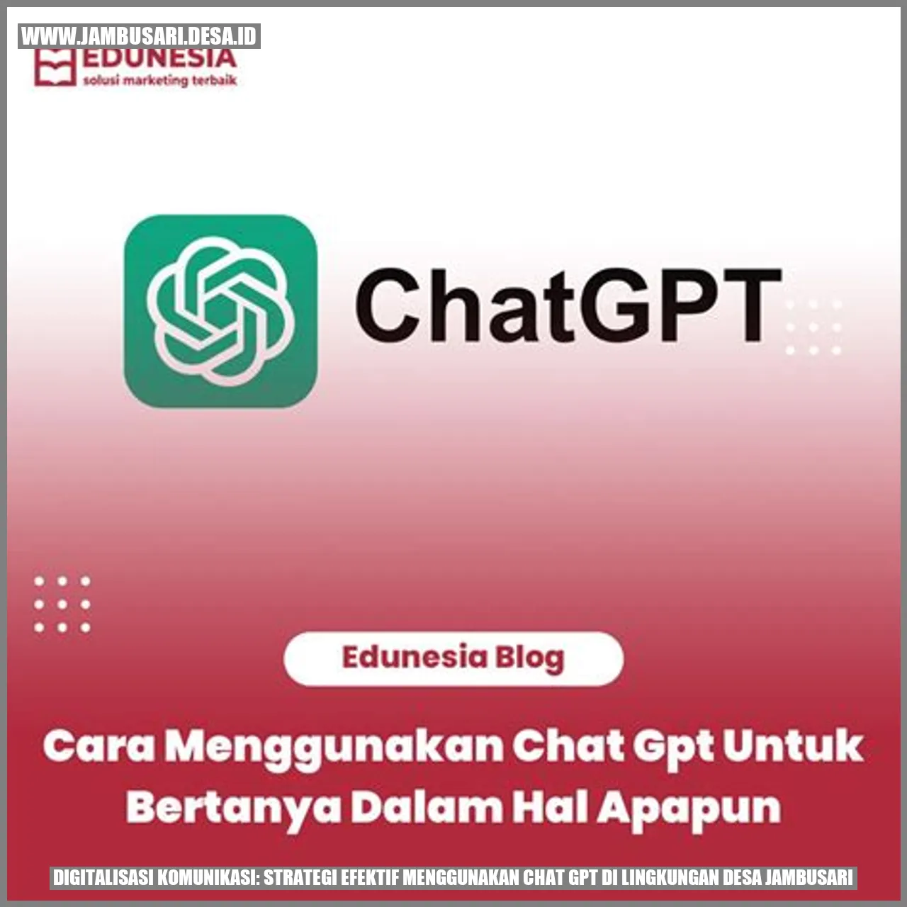 Digitalisasi Komunikasi: Strategi Efektif Menggunakan Chat GPT di Lingkungan Desa Jambusari